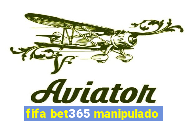 fifa bet365 manipulado